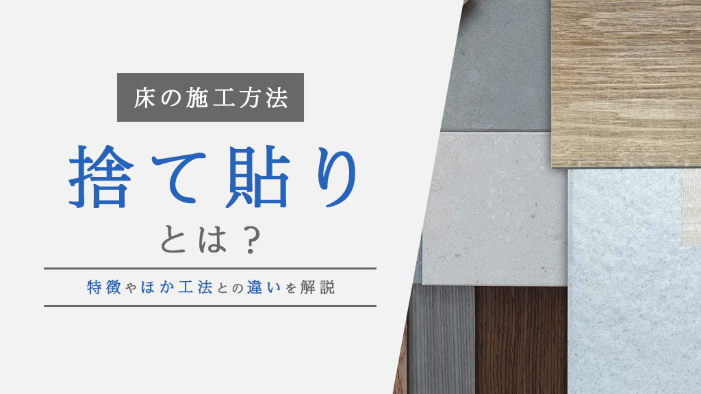 【コラム】「床の施工方法」捨て貼りとは？特徴やほか工法との違いを解説
